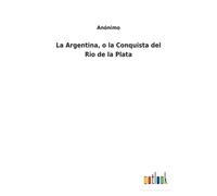 La Argentina, o la Conquista del Rio de la Plata