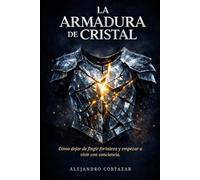 La Armadura de Cristal: Cómo dejar de fingir fortaleza y empezar a vivir con conciencia.