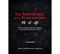 La Astrología de los Irracionales π e φ Nuevas Progresiones Astrológicas y Revoluciones Solares y Lunares: Ritmo, transformación y estructura (Colección de obras de Carneado)