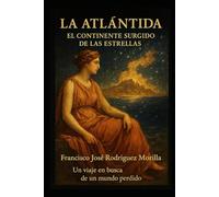 LA ATLÁNTIDA - UN CONTINENTE SURGIDO DE LAS ESTRELLAS: UN FASCINANTE VIAJE AL REINO PERDIDO