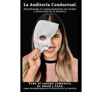 La Auditoria Conductual: Descifrando el comportamiento no verbal y detección de la mentira.