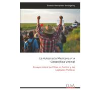 La Autocracia Mexicana y la Geopolítica Vecinal: Ensayos sobre las Élites, el Control y las Lealtades Políticas