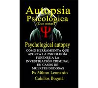 LA AUTOPSIA PSICOLÓGICA (Con notas): Como herramienta que aporta la psicología forense a la investigación criminal en casos de muertes dudosas.