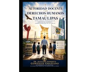 LA AUTORIDAD DOCENTE Y LOS DERECHOS HUMANOS EN TAMAULIPAS: Límites jurídicos, disciplina escolar, derechos del alumnado y corresponsabilidad de las familias