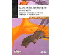 La autoridad pedagogica en cuestion/ The educational authority in question: Una Critica Al Concepto De Autoridad En Tiempos De Transformacion/ a ... of Authority in Times of Transformation