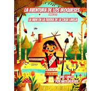 La Aventura de los Iroqueses: La Vida en la Tierra de la Casa Larga (Maravillas del Mundo Antiguo - Serie para Jóvenes Exploradores)