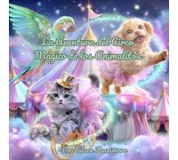 La Aventura del Circo Mágico de los Animalitos: Cuento ilustrado para dormir con animales que hablan (3 a 6 años): Una historia mágica de amistad, ... (Aventuras de los Animalitos Mágicos)