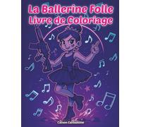 La Ballerine Folle Livre de Coloriage: Un Monde Excitant de Ballerines dans des Scènes d'Action Folles Livre de Coloriage pour Filles Qui Aiment la Danse le Ballet et un Peu de Folie