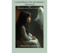La bambina che ascoltava i fantasmi: Una storia vera di voci e di ombre