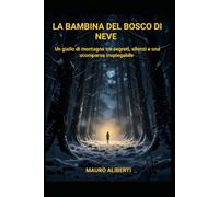 LA BAMBINA DEL BOSCO DI NBEVE: Un giallo di montagna tra segreti, silenzi e una scomparsa inspiegabile