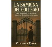 LA BAMBINA DEL COLLEGIO: Dalla fragilità alla forza, la storia di una vita che ha imparato a resistere (Scritto dopo il libro: Manuel il coraggio di una scelta)