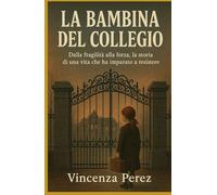 LA BAMBINA DEL COLLEGIO: Dalla fragilità alla forza, la storia di una vita che ha imparato a resistere (Scritto dopo il libro: Manuel il coraggio di una scelta)