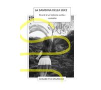 La bambina della luce: ricordi di un'infanzia scelta e custodita (“Ho imparato a fare luce”)