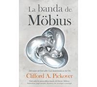 La banda de Mobius / The Mobius Strip: Todo sobre la maravillosa banda del Dr. Mobius: Matematicas, juegos, literatura, arte, tecnologia y cosmologia ... Literature, Art, Technology, and Cosmology