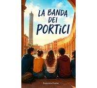 La banda dei Portici: Un romanzo sull'amicizia che non finisce mai