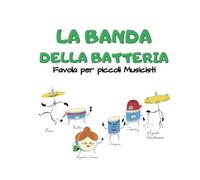 LA BANDA DELLA BATTERIA: Favola per piccoli Musicisti - IMPARA, GIOCA E COLORA
