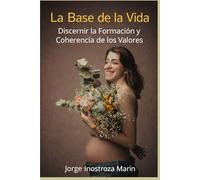 La Base de la Vida: Discernir la Formación y Coherencia de los Valores