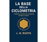 LA BASE DELLA CICLOMETRIA: Quaderno operativo per disegnare, annotare e testare
