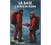LA BASE - IL SILENZIO CHE OSSERVA: Nel Cuore Dei Ghiacciai Perenni, La Paura Ha Mille Forme