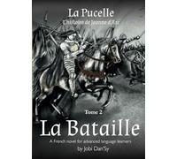 La Bataille: A French novel for advanced language learners (La Pucelle, l'histoire de Jeanne d'Arc)