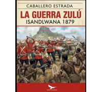La batalla de Isandlwana: Crónicas de Isandlwana: El Choque de Dos Mundos, Estrategias y el Legado del Conflicto