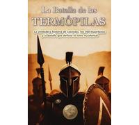 La batalla de las Termópilas.: La verdadera historia de Leónidas, los 300 espartanos y la batalla que definió el valor occidental (History 360. Historia Militar)