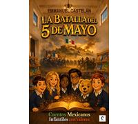 LA BATALLA DEL 5 DE MAYO (Una Historia de Valentía): CUENTOS MEXICANOS INFANTILES CON VALORES