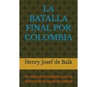 LA BATALLA FINAL POR COLOMBIA: Un manual estratégico para la derrota de la izquierda radical