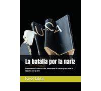 La batalla por la nariz: Comprender la obstrucción, reentrenar el cuerpo y restaurar la relación con el aire (The Embodied Life Series)