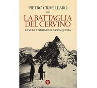 La battaglia del Cervino. La vera storia della conquista
