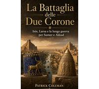 La Battaglia delle Due Corone: Isin, Larsa e la lunga guerra per Sumer e Akkad