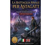 La Battaglia Finale per Astagatt: Italian Graded Reader A2-B1 | Prince Amir Series Vol. 4 (Prince Amir Series - A2-B1 Edition)