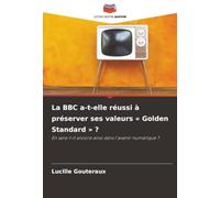 La BBC a-t-elle réussi à préserver ses valeurs « Golden Standard » ?: En sera-t-il encore ainsi dans l'avenir numérique ?