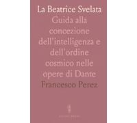 La Beatrice Svelata: Guida alla concezione dell'intelligenza e dell'ordine cosmico nelle opere di Dante