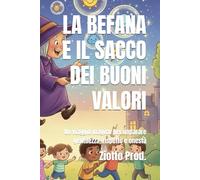 LA BEFANA E IL SACCO DEI BUONI VALORI: Un viaggio magico per imparare gentilezza, rispetto e onestà