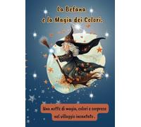La Befana e la Magia dei Colori.: Una notte di magia, colori e sorprese nel villaggio incantato.
