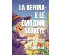 LA BEFANA E LE EMOZIONI SEGRETE: Scoprire i sentimenti, capire gli altri e imparare a gestire la gioia, la tristezza e la rabbia