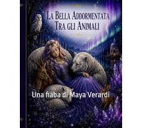 LA BELLA ADDORMENTATA TRA GLI ANIMALI: Una fiaba di Maya Verardi