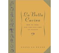 LA Bella Cucina: How to Cook, Eat, and Live Like an Italian