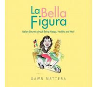 La Bella Figura: Italian Secrets about Being Happy, Healthy and Hot!