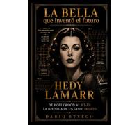 La bella que inventó el futuro: De Hollywood al Wi-Fi: La historia de un genio oculto