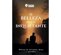 La belleza de lo inquietante: Relatos de extrañeza, deseo y penumbra