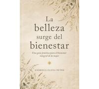 La belleza surge del bienestar: Una guía práctica para el bienestar integral de la mujer