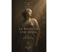 La Bellezza che Resta: Ritrovare la luce quando la vita ti ha spento (Eros Mystica™ - Alchimia Moderna)