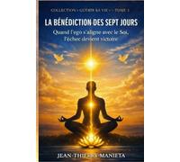 LA BÉNÉDICTION DES SEPT JOURS: Quand l’ego s’aligne avec le Soi, l’échec devient victoire (Guérir sa vie)