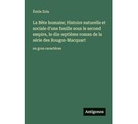 La Bête humaine; Histoire naturelle et sociale d'une famille sous le second empire, le dix-septième roman de la série des Rougon-Macquart: en gros caractères