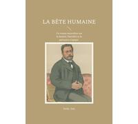 La bête humaine: Un roman naturaliste sur la fatalité, l'hérédité et la puissance tragique