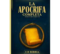 La Bibbia Apocrifa Completa: 110 Scritture Perdute E Dimenticate Dell'antico Cristianesimo, Dell'ebraismo, Della Chiesa Ortodossa Etiope E Oltre (Enoch, Giubilei, Vangeli Gnostici E Molti Altri)