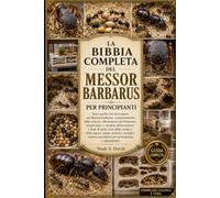 LA BIBBIA COMPLETA DEL MESSOR BARBARUS PER PRINCIPIANTI: Tutto quello che devi sapere sul Messor barbarus: comportamento della colonia, allestimento ... di semi, cura della covata e della regin.....