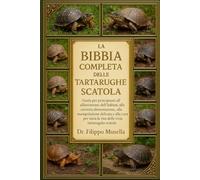 LA BIBBIA COMPLETA DELLE TARTARUGHE SCATOLA: Guida per principianti all'allestimento dell'habitat, alla corretta alimentazione, alla manipolazione ... per tutta la vita delle tartarughe scatola
